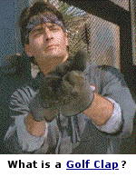 Originally developed to keep applause from bothering tournament golfers, the 1990 movie ''Men at Work'' made the ''Golf Clap'' a popular manner of sarcasm, used to show indifference or disdain.