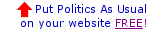 Webmasters: Sign-up for Politics As Usual.  Updated Daily, and the service is FREE.  Click here to learn more.
