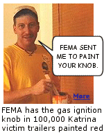 Wasting taxpayer money, FEMA orders the gas range igniter knob in 100,000 Katrina victim trailers painted red, because one idiot got confused and blew himself up.