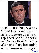 And you think you've made some dumb decisions.  Not wanting to be ''type-cast'', unknown actor George Lazenby quit his James Bond role after only one film in 1969.  He had a seven film contract. 