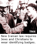 Taking a page from Hitler's notebook, the Iranian Parliament passes a law requiring Jews and Christians to wear identifying badges. Click for the story.