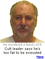 Jeffrey Lundgren murdered a family in his cult, including 3 children, because they weren't ''enthusiastic enough''.  He filed a lawsuit, saying lethal injection might be painful, because he is obese and has diabetes. They did it anyway.