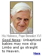 In a move that surprised even God, Pope Benedict XVI has reversed centuries of Catholic teaching, saying children who die without being baptized can skip limbo and go to heaven.
