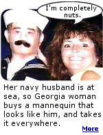 Lonely Georgia woman buys a mannequin that looks like her sailor husband at sea, and takes it everywhere, including restaurants and shopping.  Get the net.
