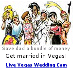 Save a bundle. Get married in Las Vegas and have your friends and family watch it on the internet. Click Here.