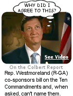 Championing the display of the 10 Commandments in public buildings, Representative Lynn Westmoreland (R-GA) gets caught pandering to the Christian Right when he is asked to name them on The Colbert Report, and he can't do it.