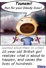 A real heroine. When the little girl saw the water start to bubble, and the tide suddenly rush out, she knew a Tsunami was coming, and warned everyone to evacuate.