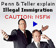 Penn & Teller explain illegal immigraton in 3 parts.        Caution: NSFW (language and nudity).  Enjoy.