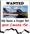 Is your Cessna 150 or 152 for sale? Call me now at 763-389-9399.